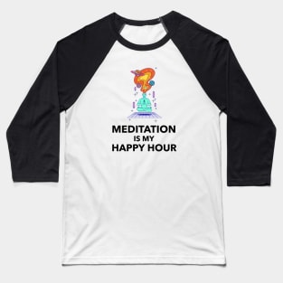 Meditation Is My Happy Hour Baseball T-Shirt
